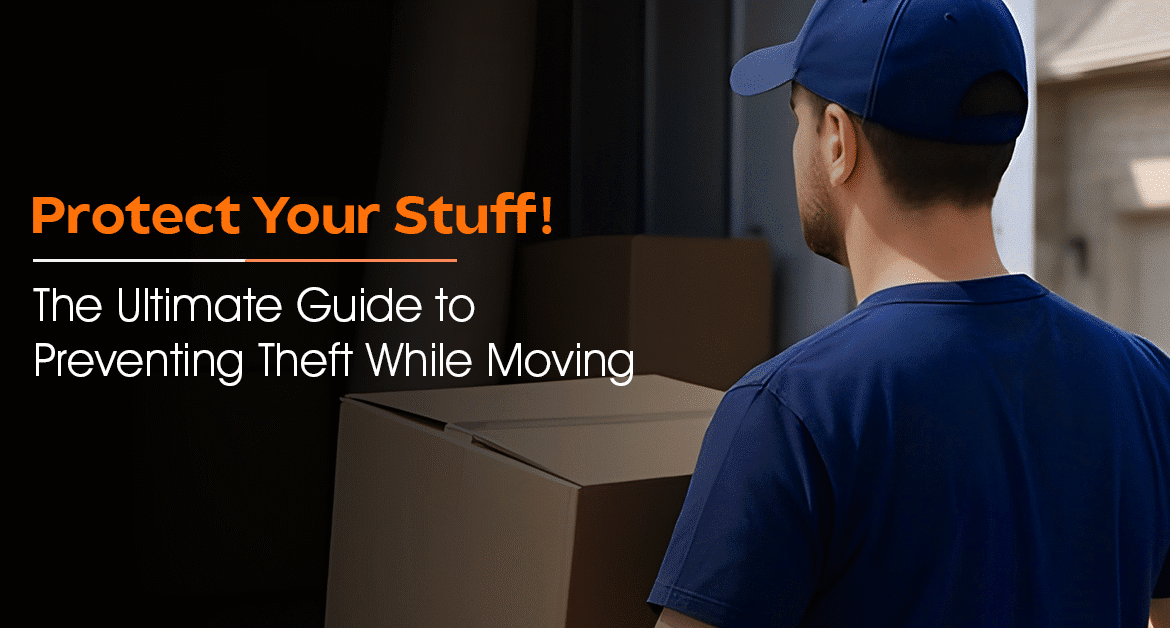 Protect Your Stuff! The Ultimate Guide to Preventing Theft While Moving