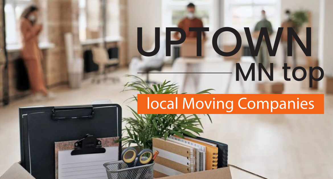 Uptown MN Top Local Moving Companies: A Complete Guide