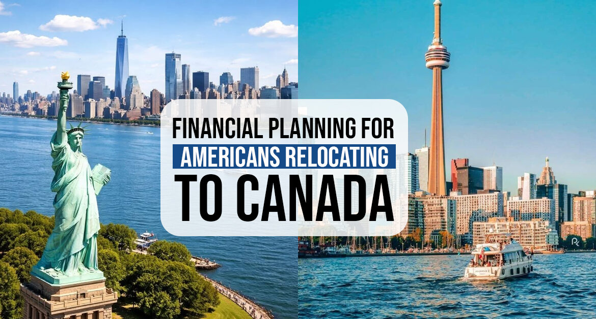 Financial Planning for Americans Relocating to Canada