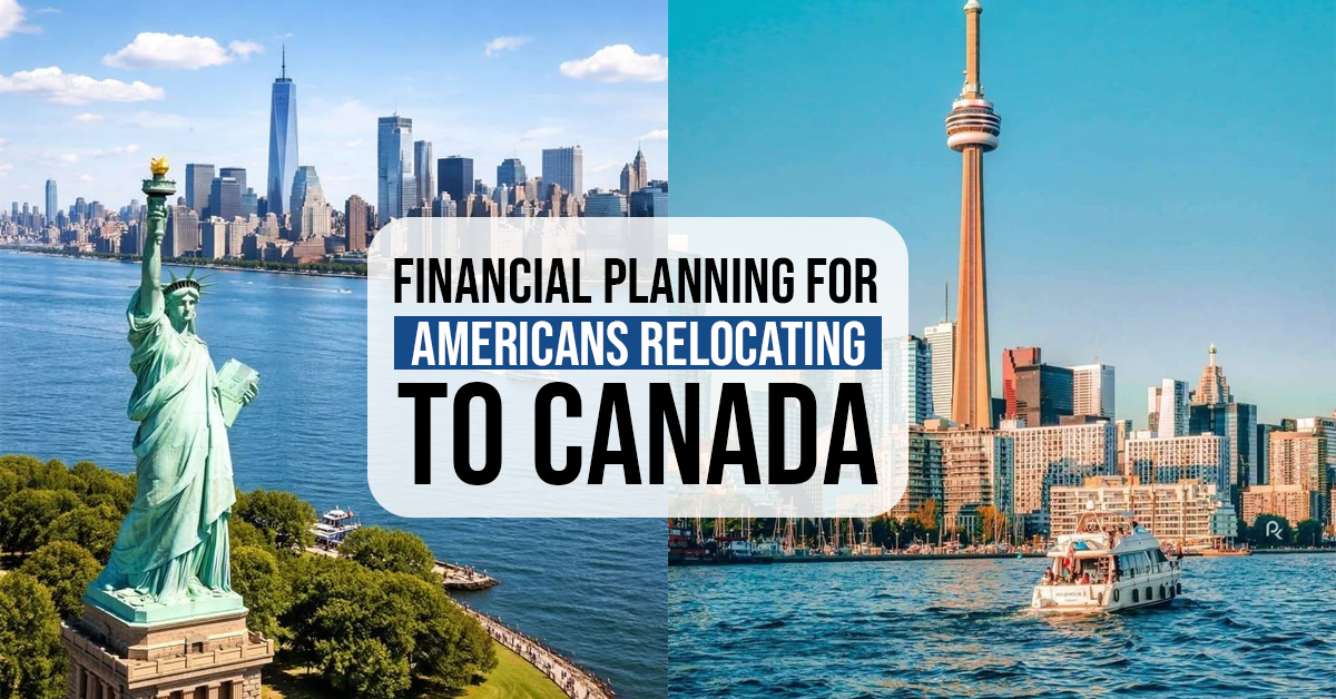 Financial Planning for Americans Relocating to Canada