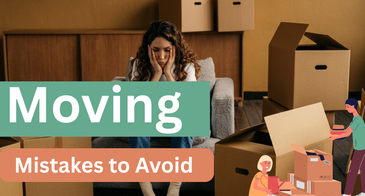 Worst Moving Mistakes to Avoid (And How to Move Smart)